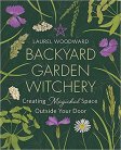 Backyard Garden Witchery by Laurel Woodward