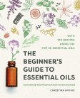 Beginner's Guide to Essential Oils by Christina Anthis Beginner's Guide to Essential Oils by Christina Anthis
