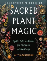 Blackthorn's Sacred Plant Magic by Amy Blackthorn